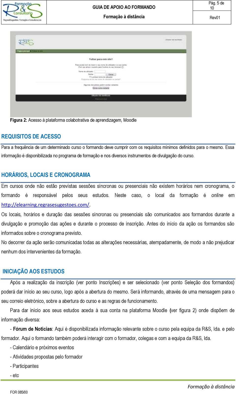 HORÁRIOS, LOCAIS E CRONOGRAMA Em cursos onde não estão previstas sessões síncronas ou presenciais não existem horários nem cronograma, o formando é responsável pelos seus estudos.