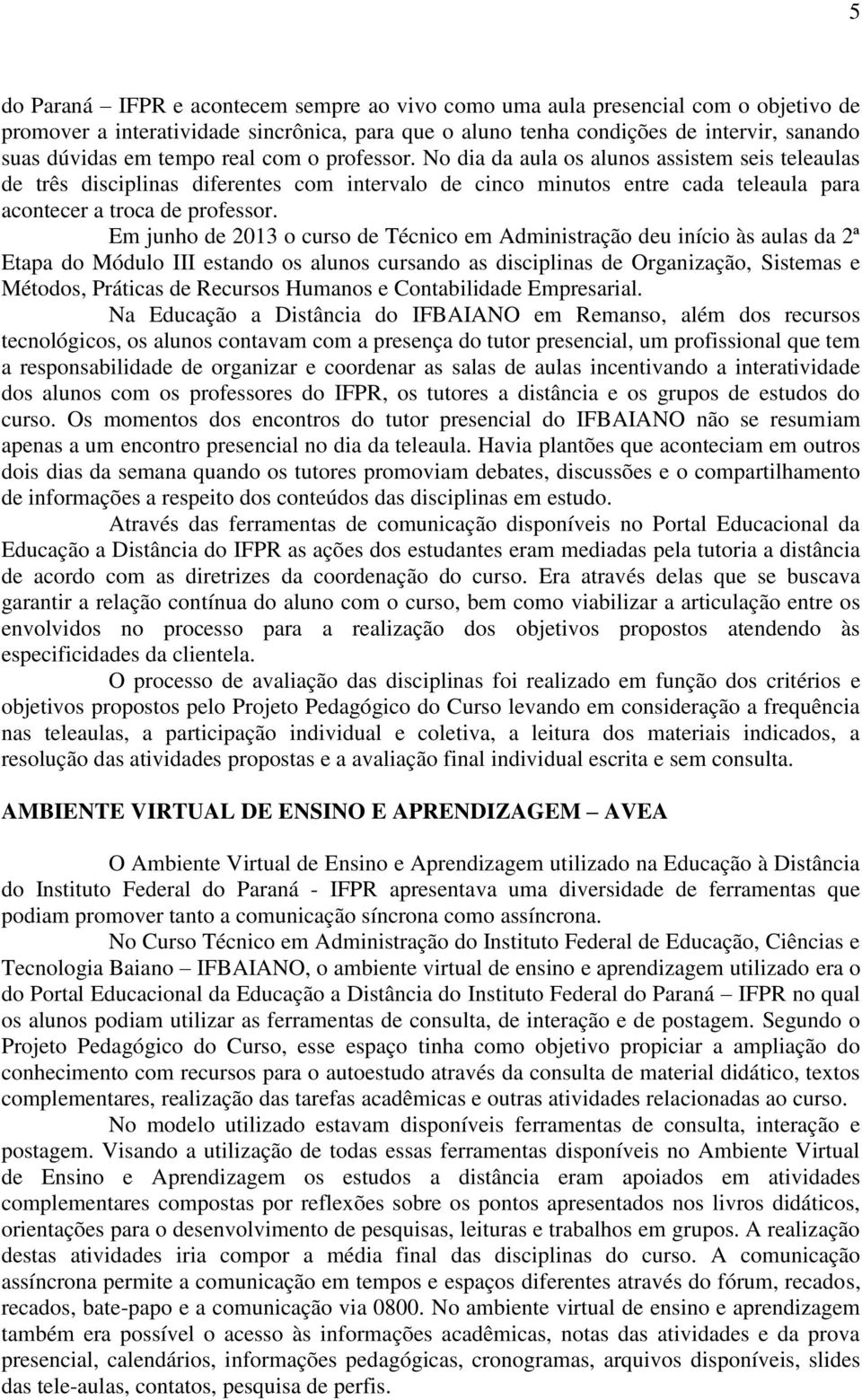 Em junho de 2013 o curso de Técnico em Administração deu início às aulas da 2ª Etapa do Módulo III estando os alunos cursando as disciplinas de Organização, Sistemas e Métodos, Práticas de Recursos