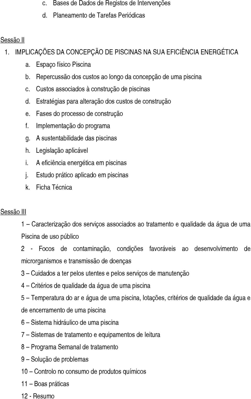 Implementação do programa g. A sustentabilidade das piscinas h. Legislação aplicável i. A eficiência energética em piscinas j. Estudo prático aplicado em piscinas k.