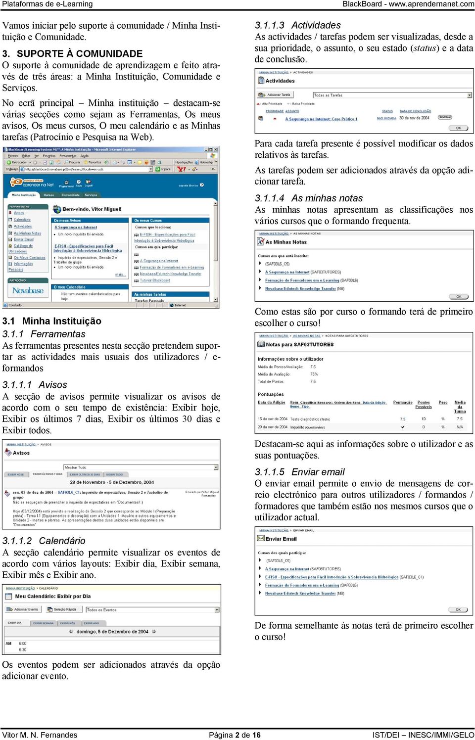 No ecrã principal Minha instituição destacam-se várias secções como sejam as Ferramentas, Os meus avisos, Os meus cursos, O meu calendário e as Minhas tarefas (Patrocínio e Pesquisa na Web). 3.1.