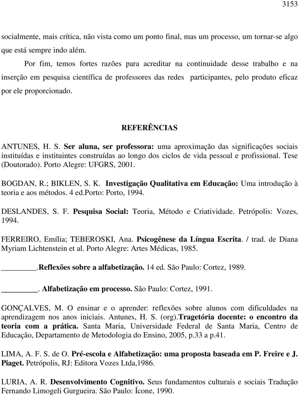 REFERÊNCIAS ANTUNES, H. S. Ser aluna, ser professora: uma aproximação das significações sociais instituídas e instituintes construídas ao longo dos ciclos de vida pessoal e profissional.