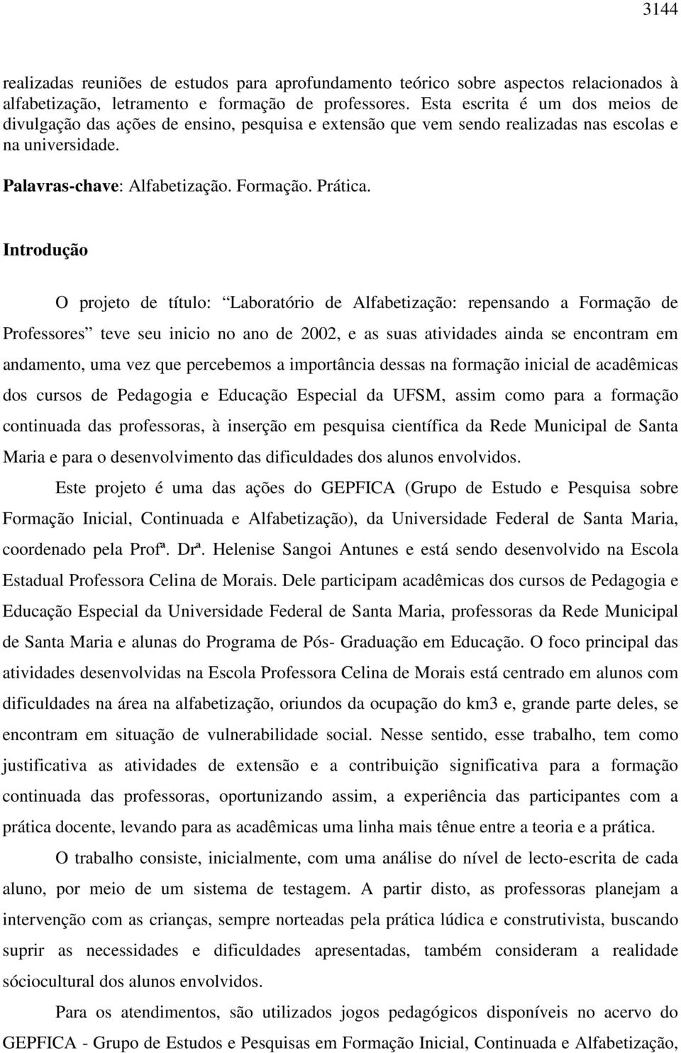 Introdução O projeto de título: Laboratório de Alfabetização: repensando a Formação de Professores teve seu inicio no ano de 2002, e as suas atividades ainda se encontram em andamento, uma vez que