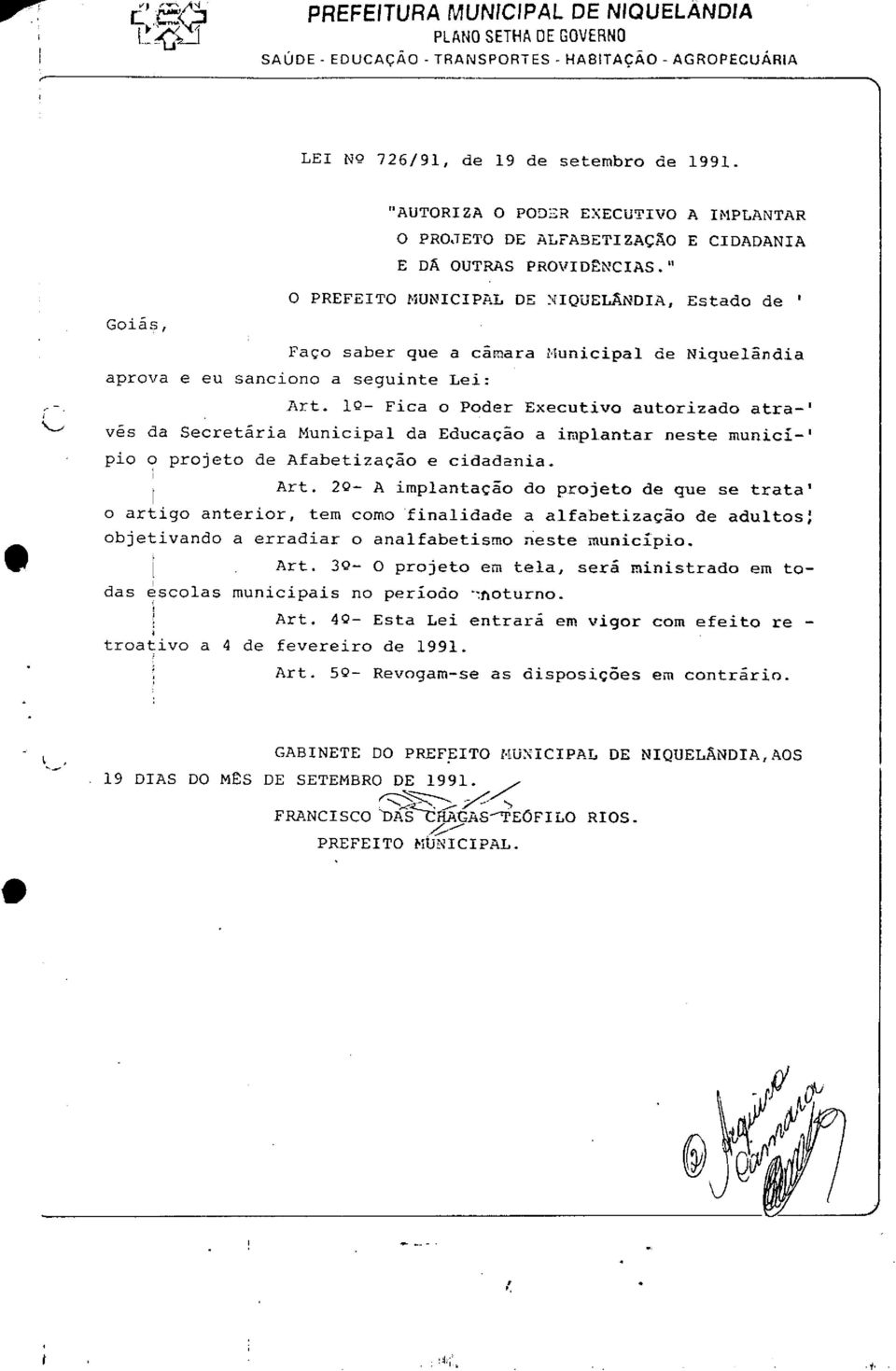 " O PREFEITO MUNICIPAL DE NIQUELÂNDIA, Estado de Faço saber que a câmara Municipal de Niquelâ.ndia aprova e eu sanciono a seguinte Lei:.Art.