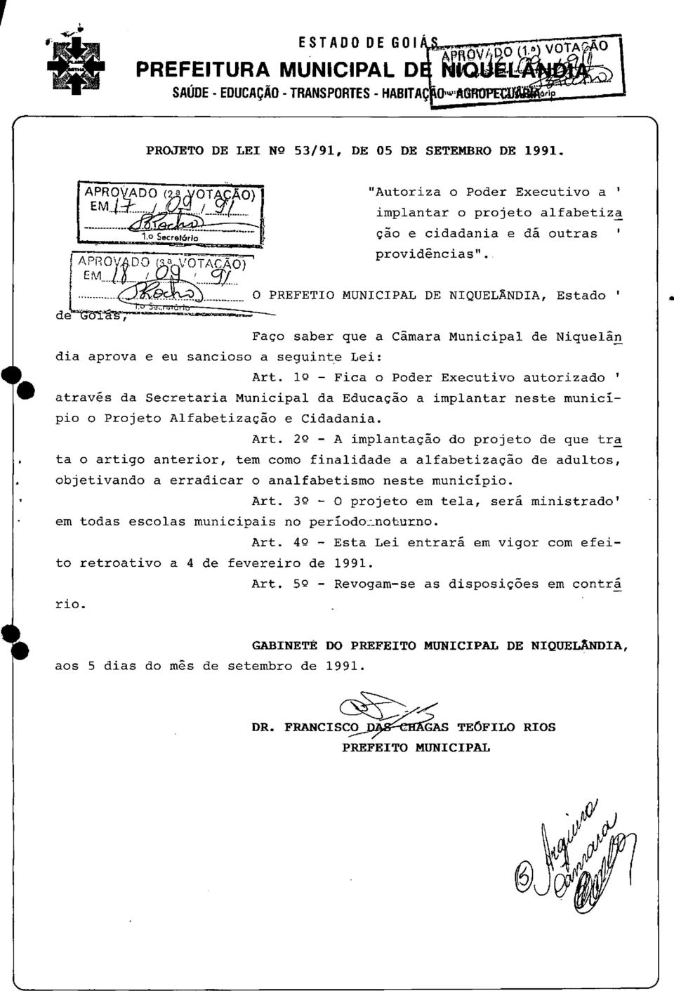 MUNICIPAL DE NIQUELÂNDIA, Estado Faço saber que a Câmara Municipal de Niquelân dia aprova e eu sancioso a seguinte Lei: Art.