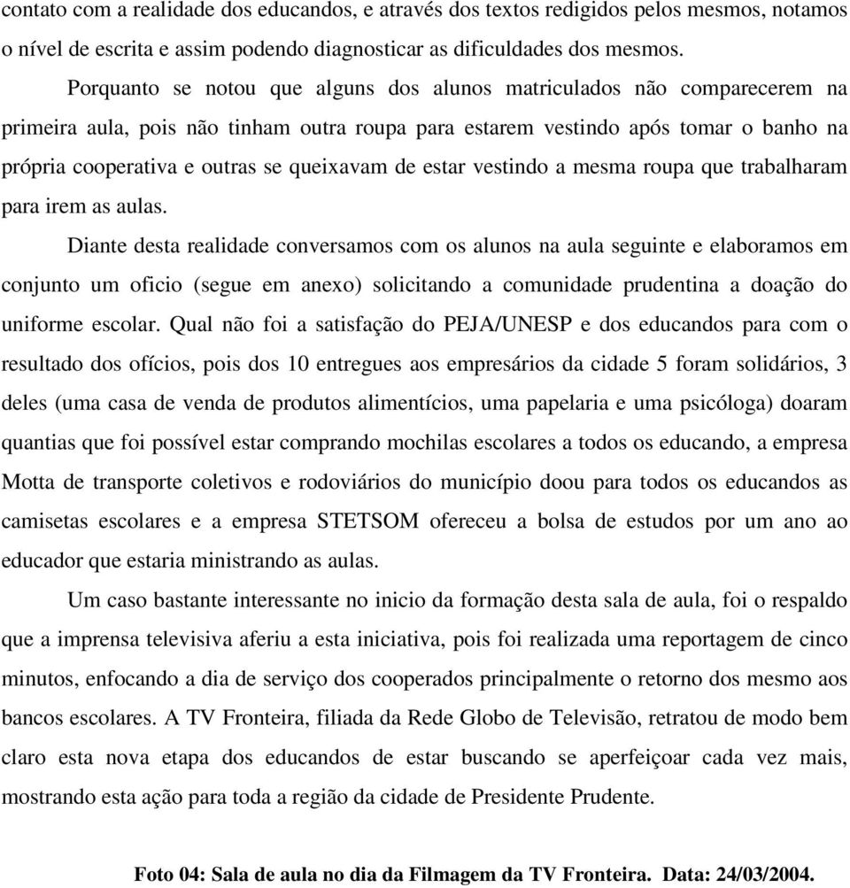 queixavam de estar vestindo a mesma roupa que trabalharam para irem as aulas.