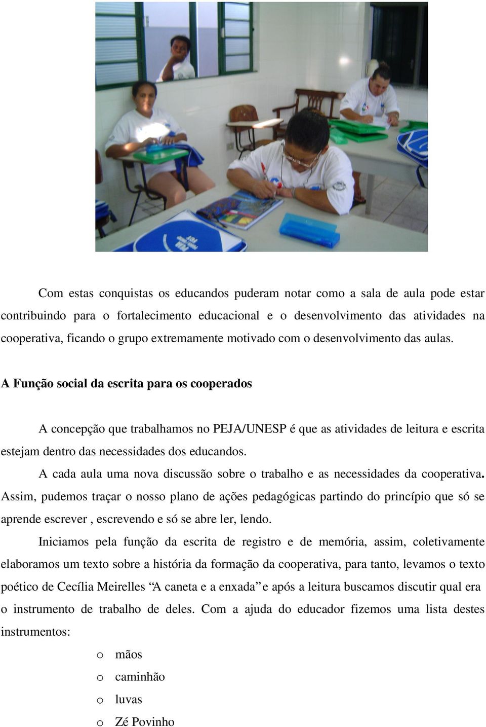 A Função social da escrita para os cooperados A concepção que trabalhamos no PEJA/UNESP é que as atividades de leitura e escrita estejam dentro das necessidades dos educandos.