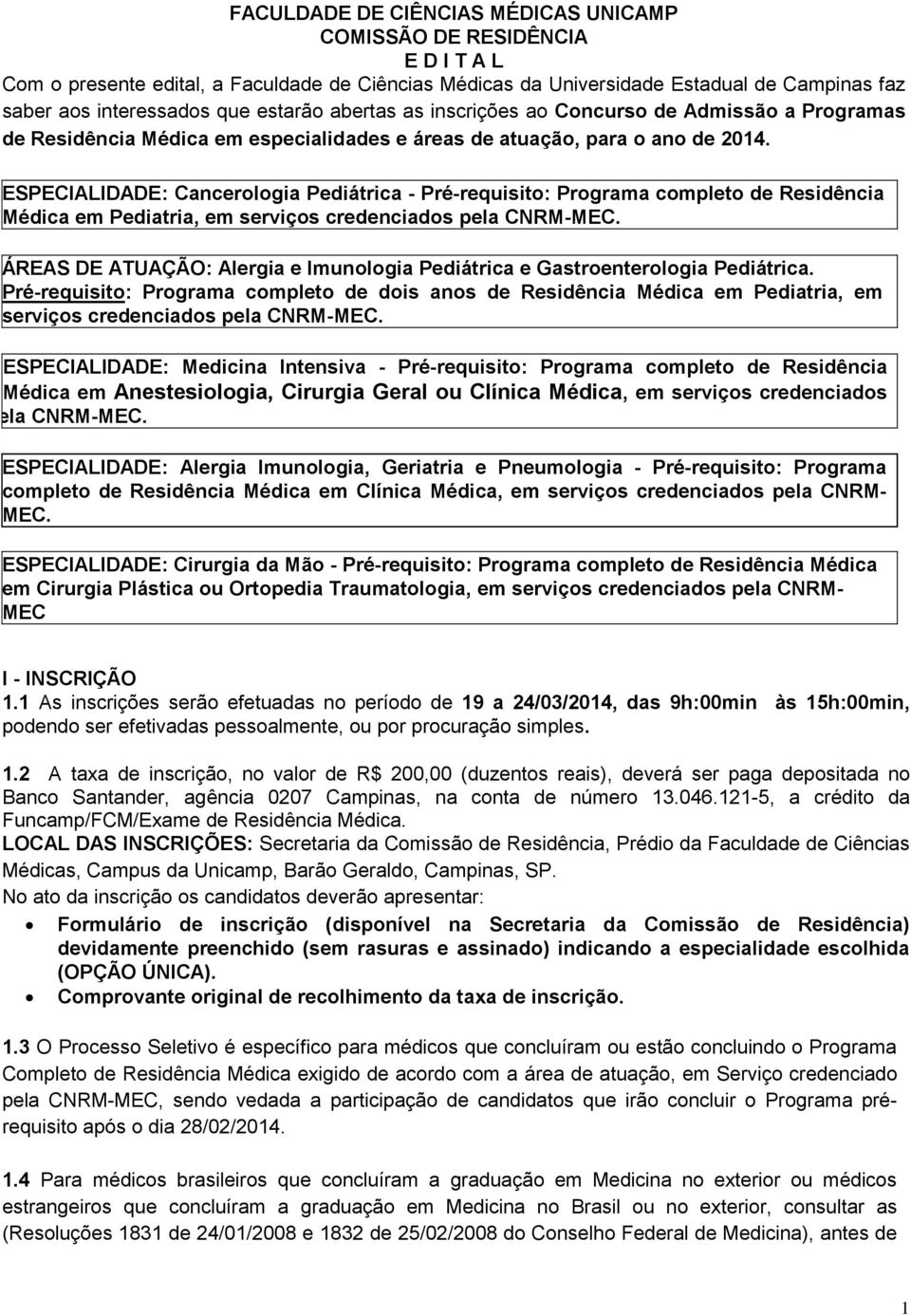 ESPECIALIDADE: Cancerologia Pediátrica - Pré-requisito: Programa completo de Residência Médica em Pediatria, em ÁREAS DE ATUAÇÃO: Alergia e Imunologia Pediátrica e Gastroenterologia Pediátrica.