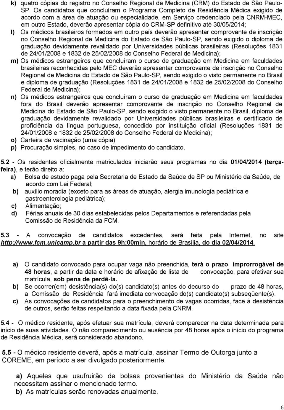 apresentar cópia do CRM-SP definitivo até 30/05/2014; l) Os médicos brasileiros formados em outro país deverão apresentar comprovante de inscrição no Conselho Regional de Medicina do Estado de São