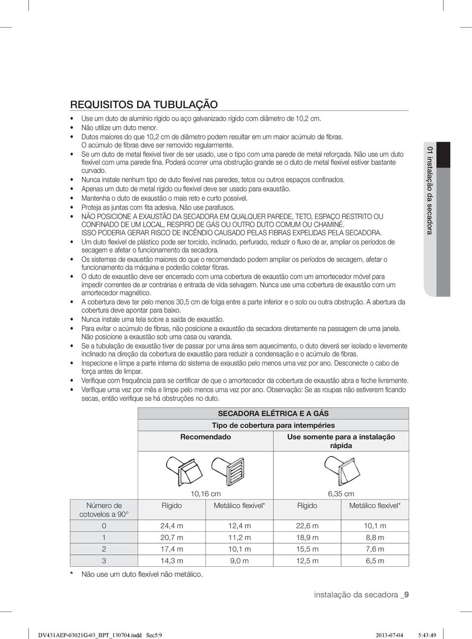 Se um duto de metal fl exível tiver de ser usado, use o tipo com uma parede de metal reforçada. Não use um duto fl exível com uma parede fi na.