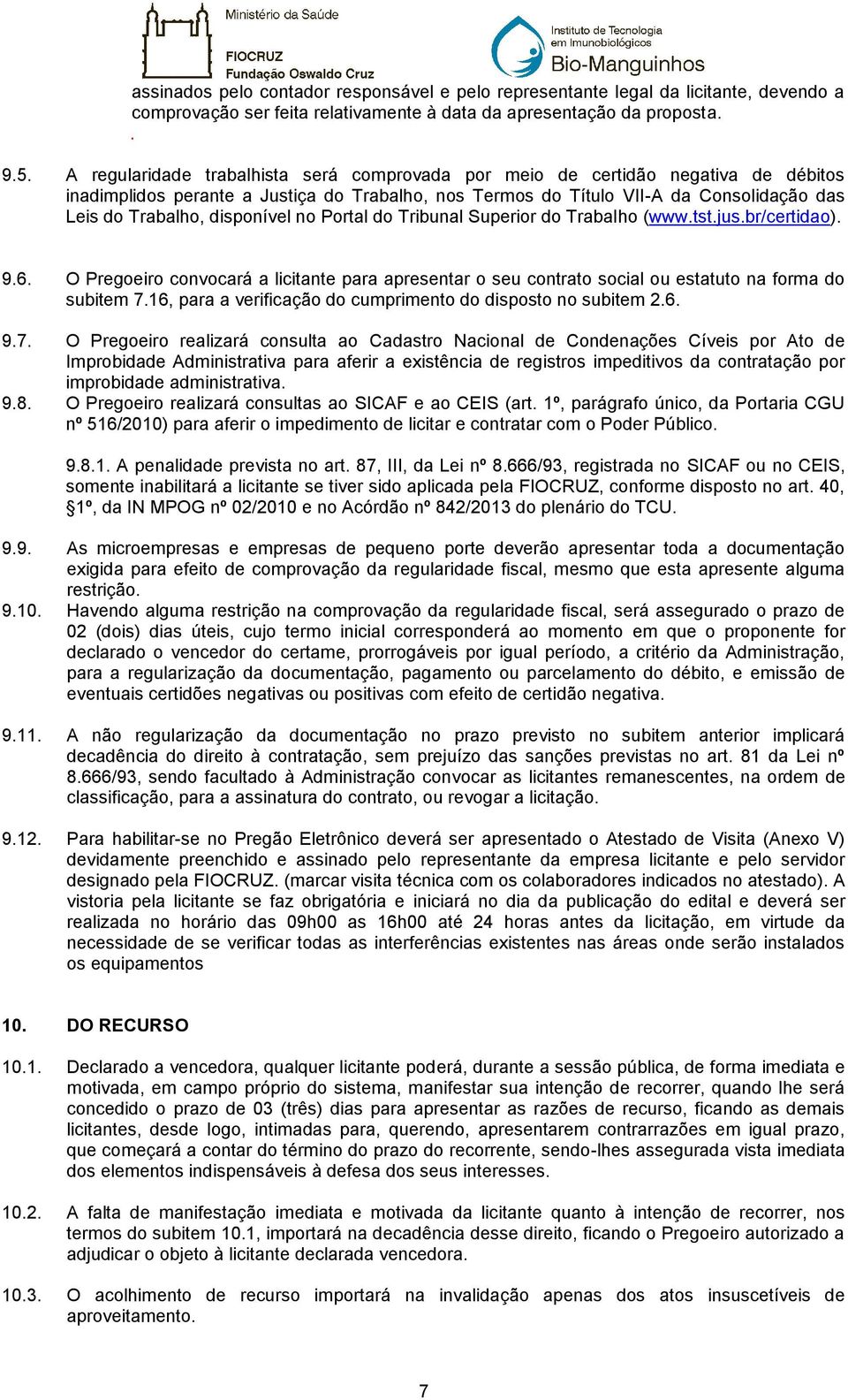 disponível no Portal do Tribunal Superior do Trabalho (www.tst.jus.br/certidao). 9.6. O Pregoeiro convocará a licitante para apresentar o seu contrato social ou estatuto na forma do subitem 7.