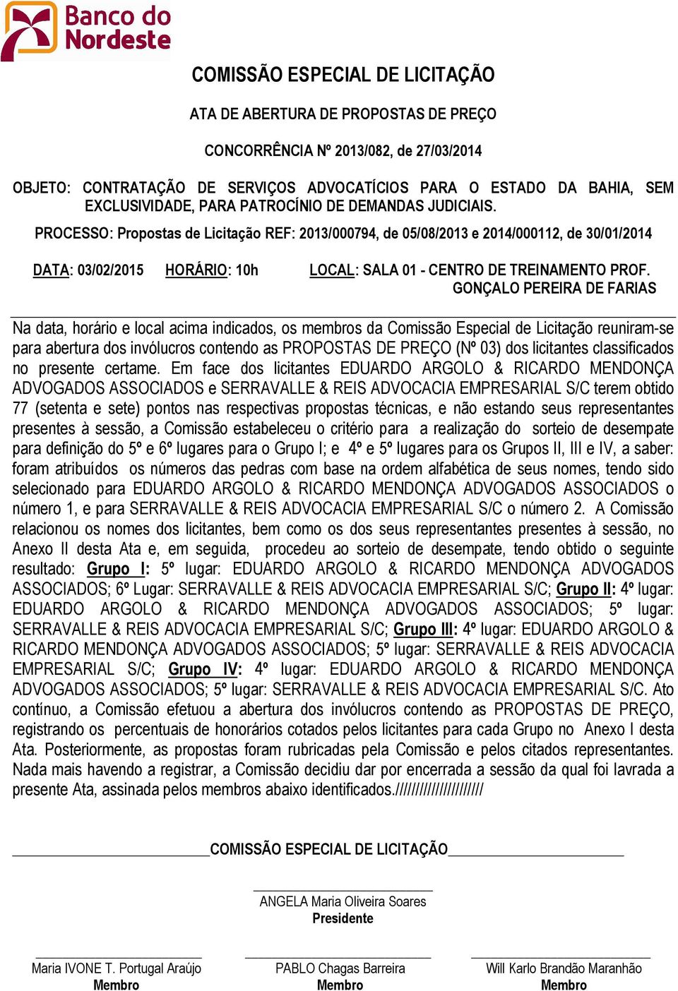 PROCESSO: Propostas de Licitação REF: 2013/000794, de 05/08/2013 e 2014/000112, de 30/01/2014 DATA: 03/02/2015 HORÁRIO: 10h LOCAL: SALA 01 - CENTRO DE TREINAMENTO PROF.