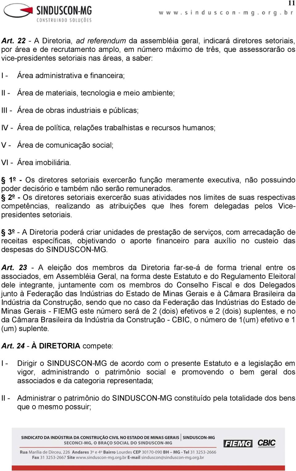 áreas, a saber: Área administrativa e financeira; I Área de materiais, tecnologia e meio ambiente; II Área de obras industriais e públicas; IV - Área de política, relações trabalhistas e recursos