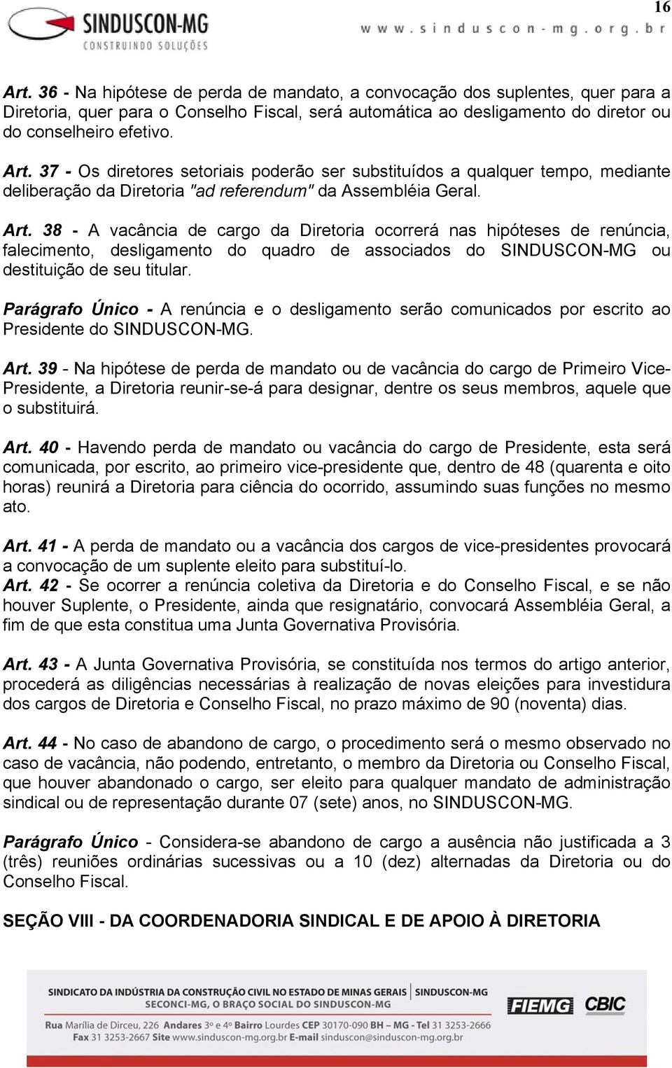 Parágrafo Único - A renúncia e o desligamento serão comunicados por escrito ao Presidente do SINDUSCON-MG. Art.