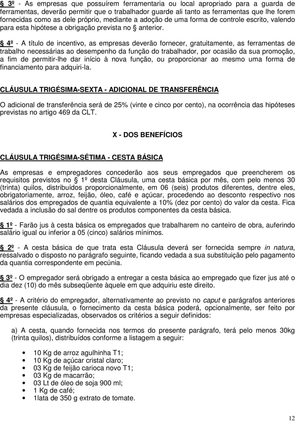 4º- A título de incentivo, as empresas deverão fornecer, gratuitamente, as ferramentas de trabalho necessárias ao desempenho da função do trabalhador, por ocasião da sua promoção, a fim de