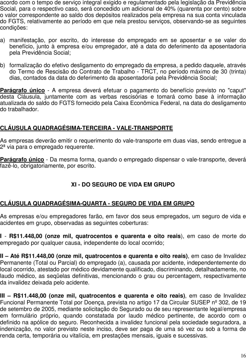 manifestação, por escrito, do interesse do empregado em se aposentar e se valer do benefício, junto à empresa e/ou empregador, até a data do deferimento da aposentadoria pela Previdência Social; b)