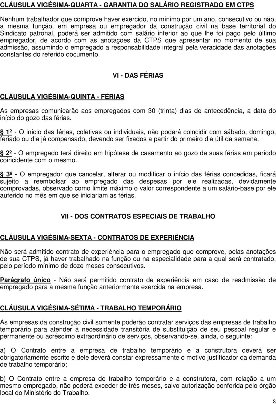 momento de sua admissão, assumindo o empregado a responsabilidade integral pela veracidade das anotações constantes do referido documento.