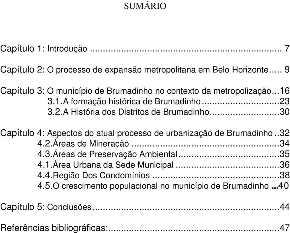 3.2.A História dos Distritos de Brumadinho...30 Capítulo 4: Aspectos do atual processo de urbanização de Brumadinho..32 4.2.Áreas de Mineração...34 4.3.Áreas de Preservação Ambiental.