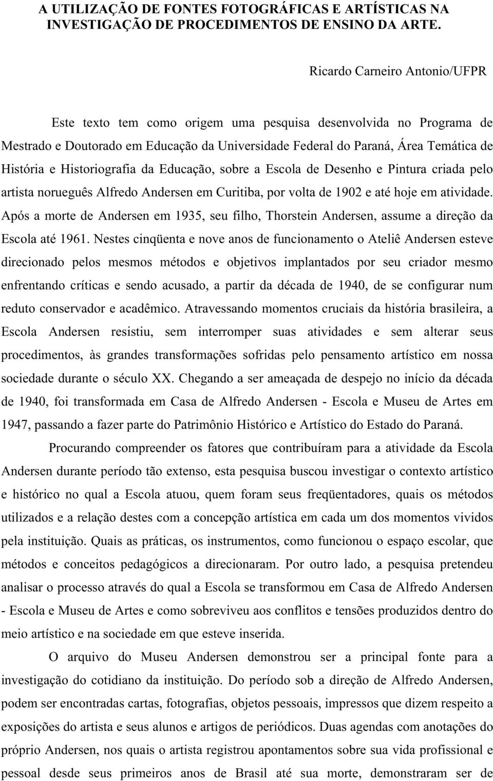 Historiografia da Educação, sobre a Escola de Desenho e Pintura criada pelo artista norueguês Alfredo Andersen em Curitiba, por volta de 1902 e até hoje em atividade.