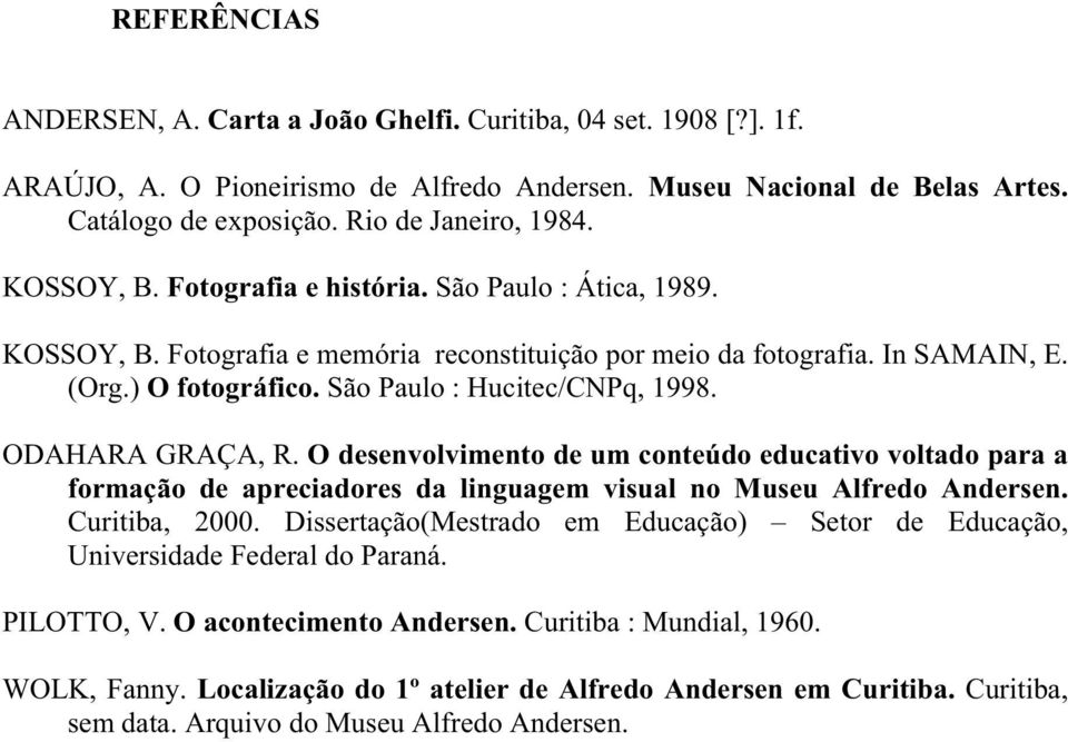 ODAHARA GRAÇA, R. O desenvolvimento de um conteúdo educativo voltado para a formação de apreciadores da linguagem visual no Museu Alfredo Andersen. Curitiba, 2000.