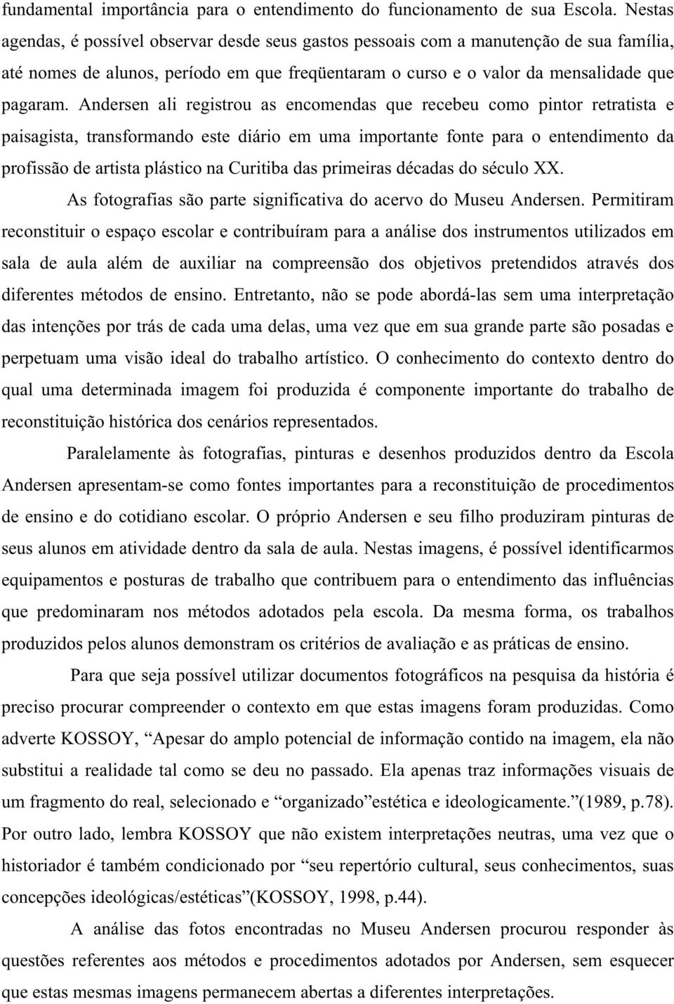 Andersen ali registrou as encomendas que recebeu como pintor retratista e paisagista, transformando este diário em uma importante fonte para o entendimento da profissão de artista plástico na