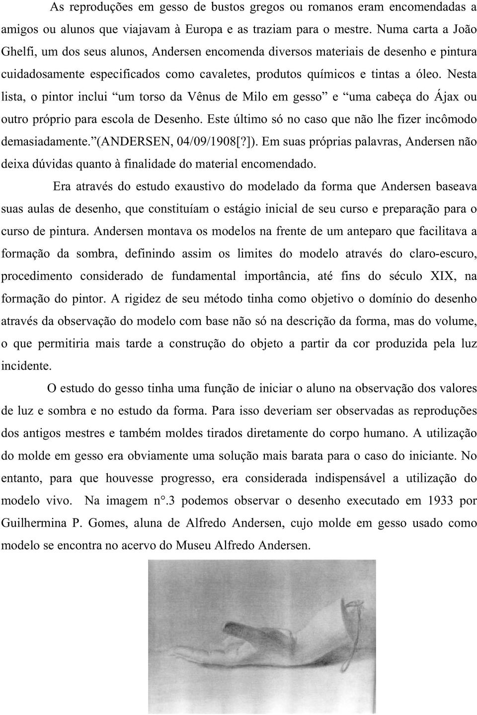 Nesta lista, o pintor inclui um torso da Vênus de Milo em gesso e uma cabeça do Ájax ou outro próprio para escola de Desenho. Este último só no caso que não lhe fizer incômodo demasiadamente.