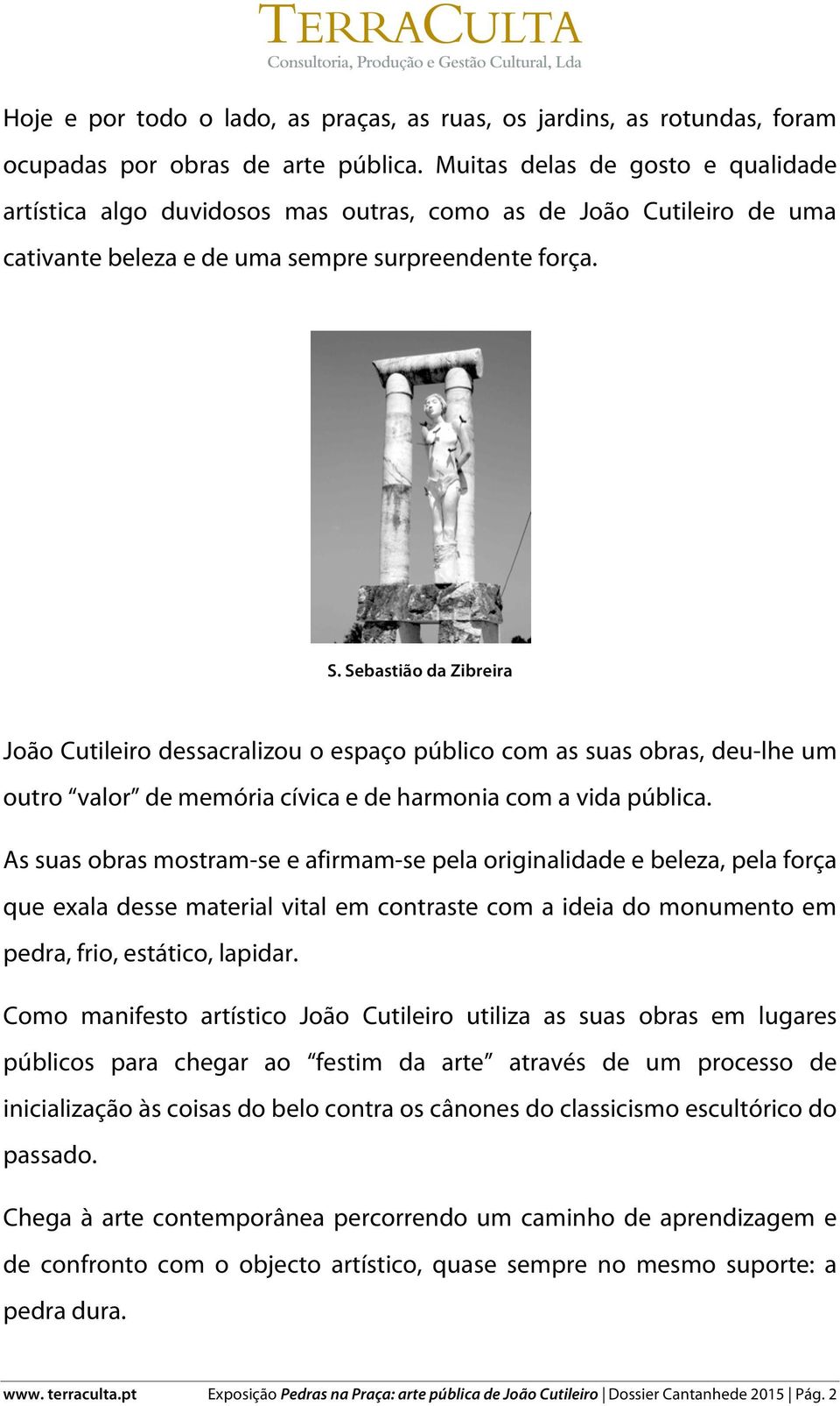 Sebastião da Zibreira João Cutileiro dessacralizou o espaço público com as suas obras, deu-lhe um outro valor de memória cívica e de harmonia com a vida pública.