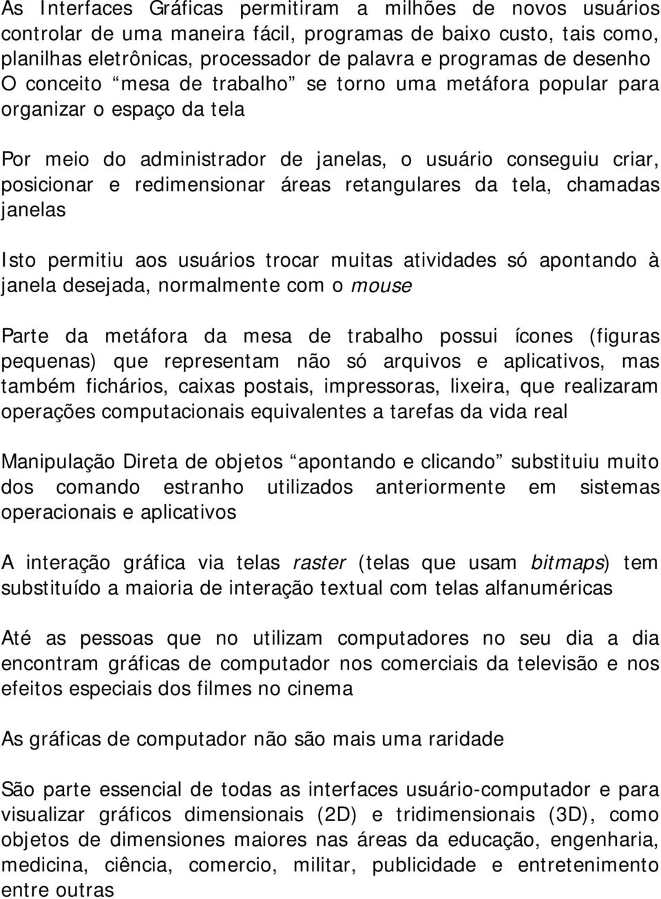 retangulares da tela, chamadas janelas Isto permitiu aos usuários trocar muitas atividades só apontando à janela desejada, normalmente com o mouse Parte da metáfora da mesa de trabalho possui ícones