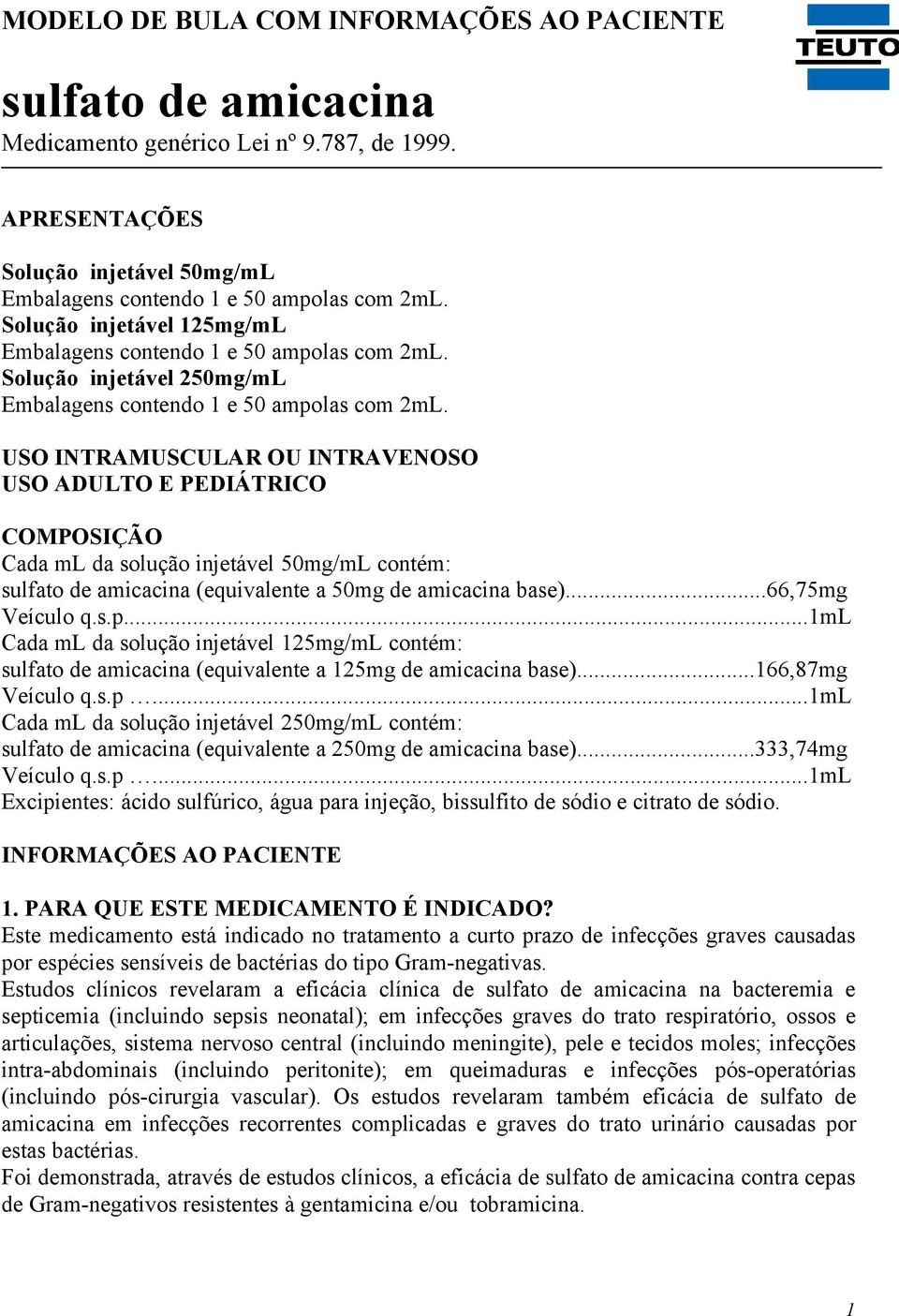 USO INTRAMUSCULAR OU INTRAVENOSO USO ADULTO E PEDIÁTRICO COMPOSIÇÃO Cada ml da solução injetável 50mg/mL contém: sulfato de amicacina (equivalente a 50mg de amicacina base)...66,75mg Veículo q.s.p.