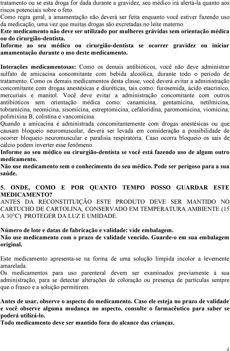 Este medicamento não deve ser utilizado por mulheres grávidas sem orientação médica ou do cirurgião-dentista.