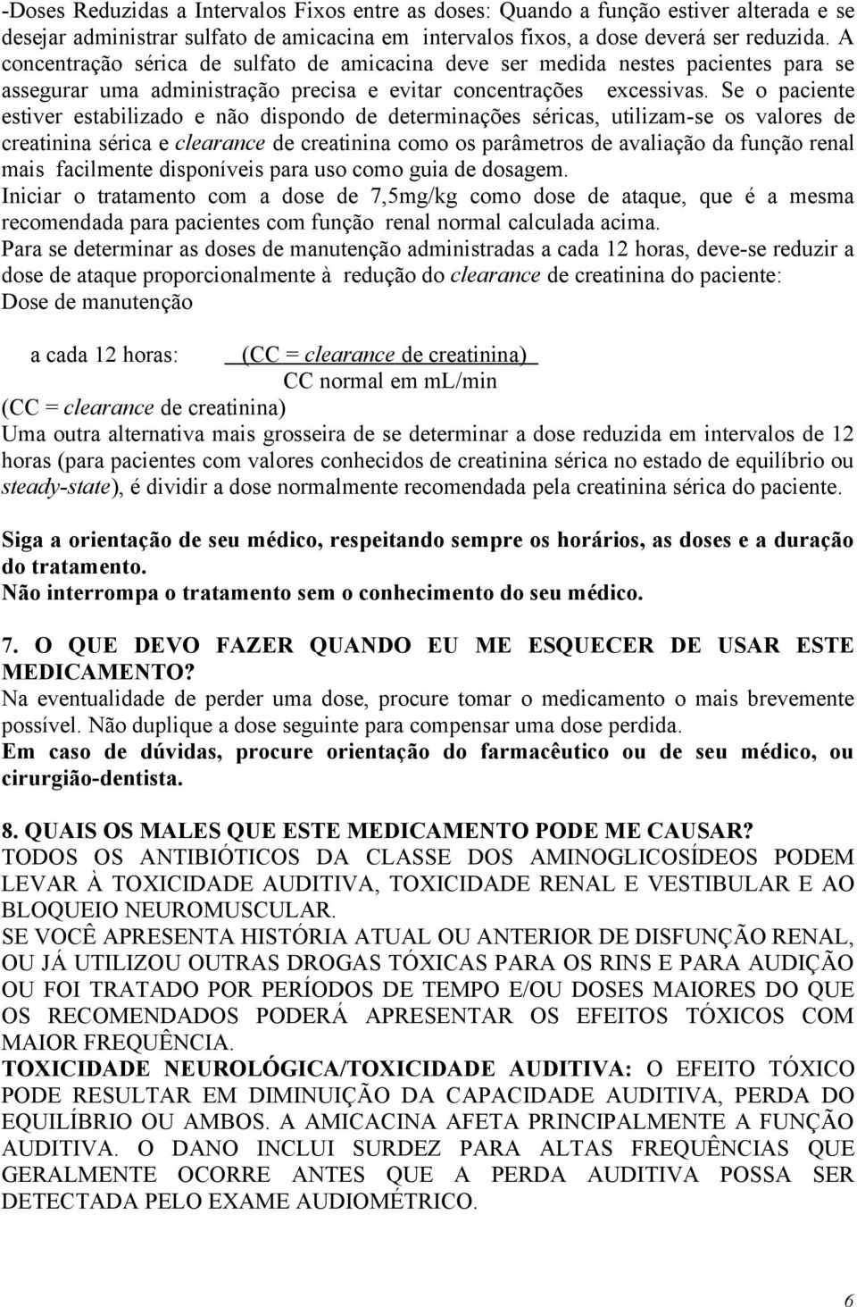 Se o paciente estiver estabilizado e não dispondo de determinações séricas, utilizam-se os valores de creatinina sérica e clearance de creatinina como os parâmetros de avaliação da função renal mais