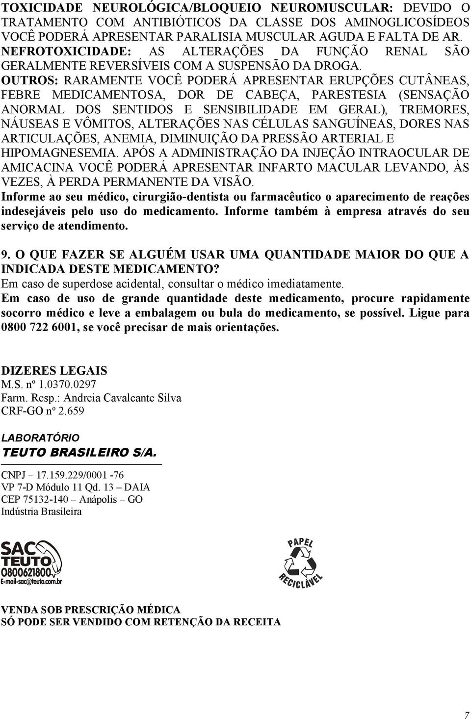 OUTROS: RARAMENTE VOCÊ PODERÁ APRESENTAR ERUPÇÕES CUTÂNEAS, FEBRE MEDICAMENTOSA, DOR DE CABEÇA, PARESTESIA (SENSAÇÃO ANORMAL DOS SENTIDOS E SENSIBILIDADE EM GERAL), TREMORES, NÁUSEAS E VÔMITOS,