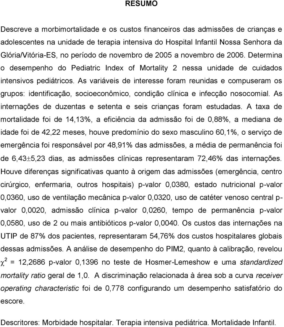 As variáveis de interesse foram reunidas e compuseram os grupos: identificação, socioeconômico, condição clínica e infecção nosocomial.