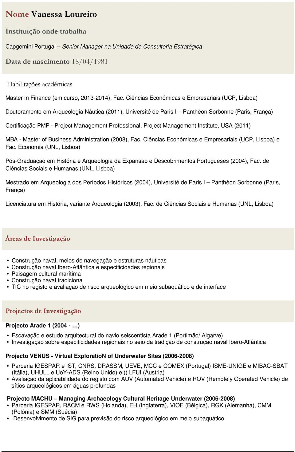 Ciências Económicas e Empresariais (UCP, Lisboa) Doutoramento em Arqueologia Náutica (2011), Université de Paris I Panthèon Sorbonne (Paris, França) Certificação PMP - Project Management