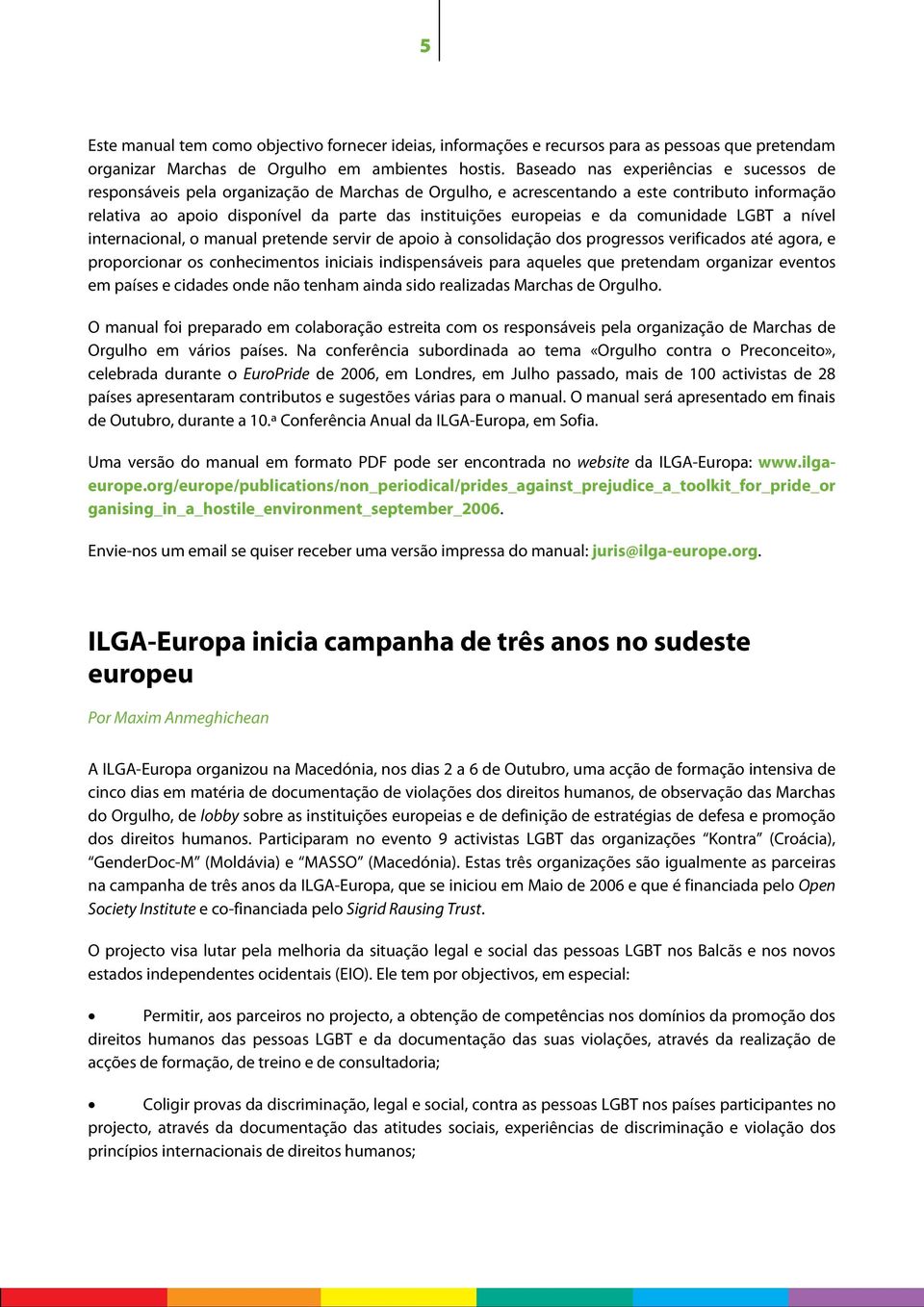 europeias e da comunidade LGBT a nível internacional, o manual pretende servir de apoio à consolidação dos progressos verificados até agora, e proporcionar os conhecimentos iniciais indispensáveis