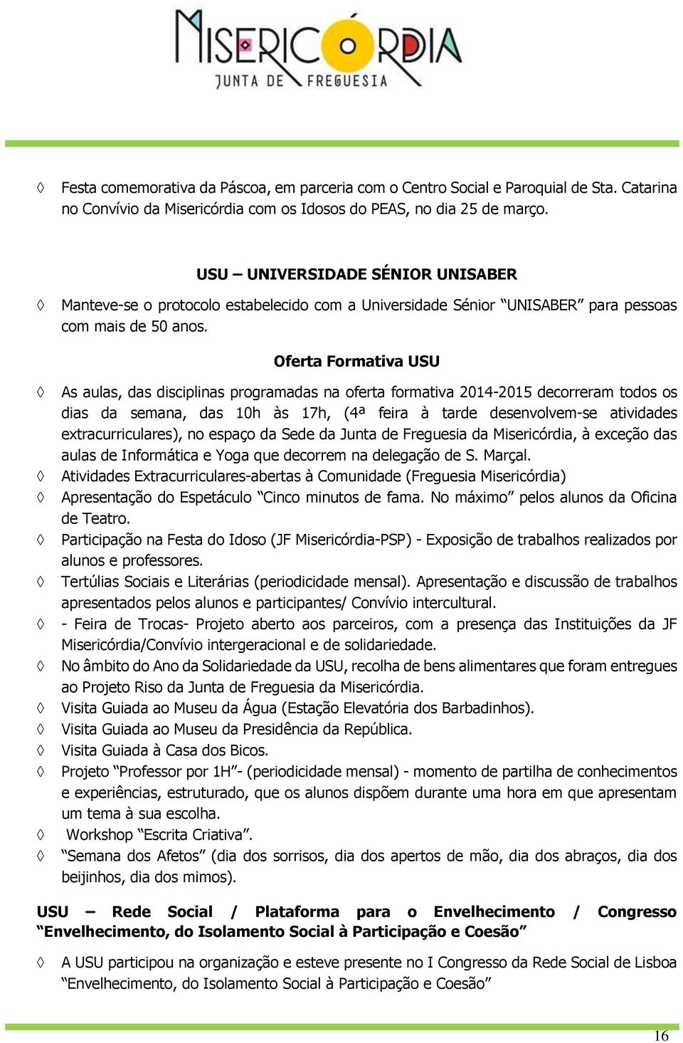 Oferta Formativa USU As aulas, das disciplinas programadas na oferta formativa 2014-2015 decorreram todos os dias da semana, das 10h às 17h, (4ª feira à tarde desenvolvem-se atividades