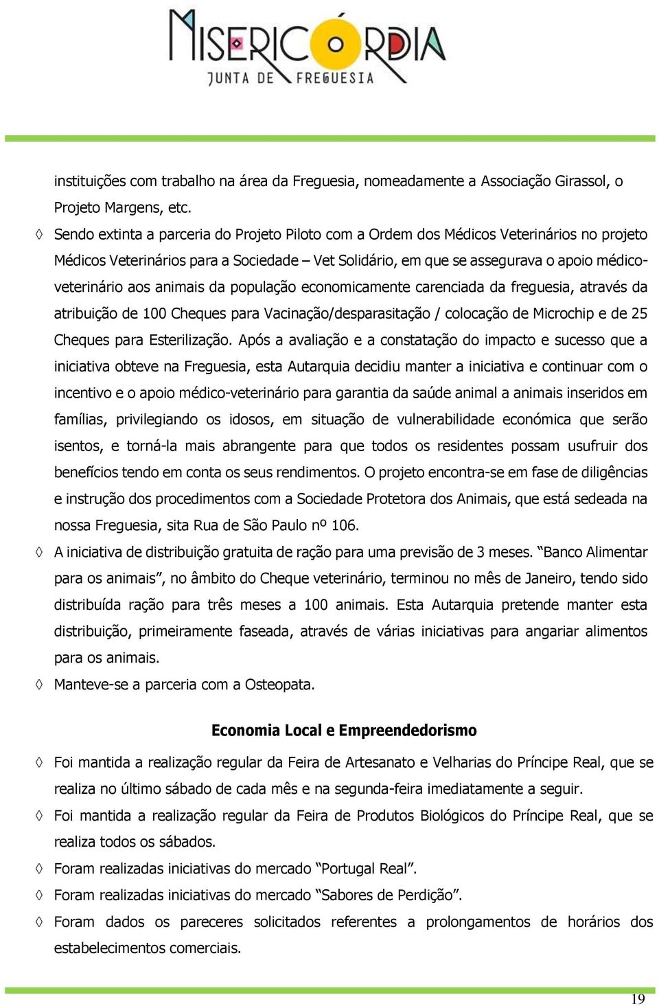 animais da população economicamente carenciada da freguesia, através da atribuição de 100 Cheques para Vacinação/desparasitação / colocação de Microchip e de 25 Cheques para Esterilização.