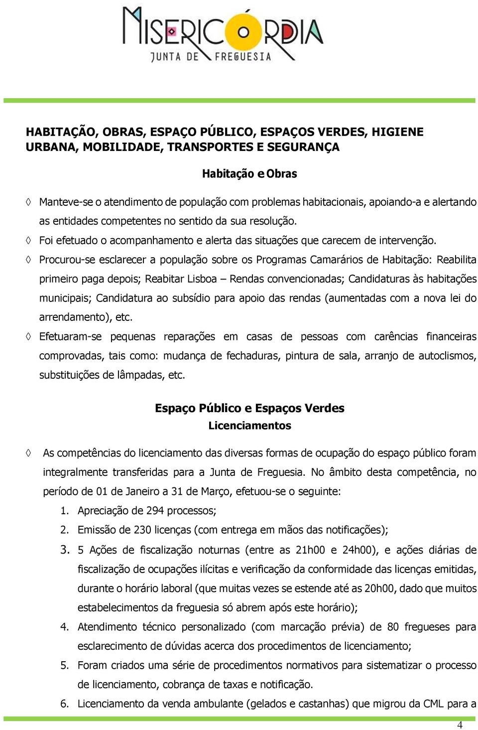 Procurou-se esclarecer a população sobre os Programas Camarários de Habitação: Reabilita primeiro paga depois; Reabitar Lisboa Rendas convencionadas; Candidaturas às habitações municipais;