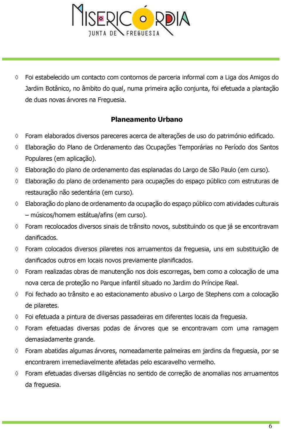 Elaboração do Plano de Ordenamento das Ocupações Temporárias no Período dos Santos Populares (em aplicação). Elaboração do plano de ordenamento das esplanadas do Largo de São Paulo (em curso).
