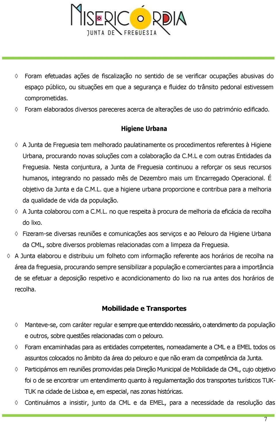 Higiene Urbana A Junta de Freguesia tem melhorado paulatinamente os procedimentos referentes à Higiene Urbana, procurando novas soluções com a colaboração da C.M.L e com outras Entidades da Freguesia.