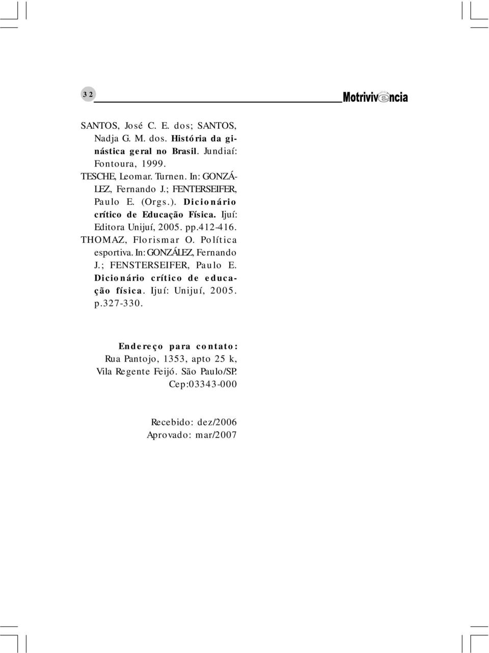 THOMAZ, Florismar O. Política esportiva. In: GONZÁLEZ, Fernando J.; FENSTERSEIFER, Paulo E. Dicionário crítico de educação física.