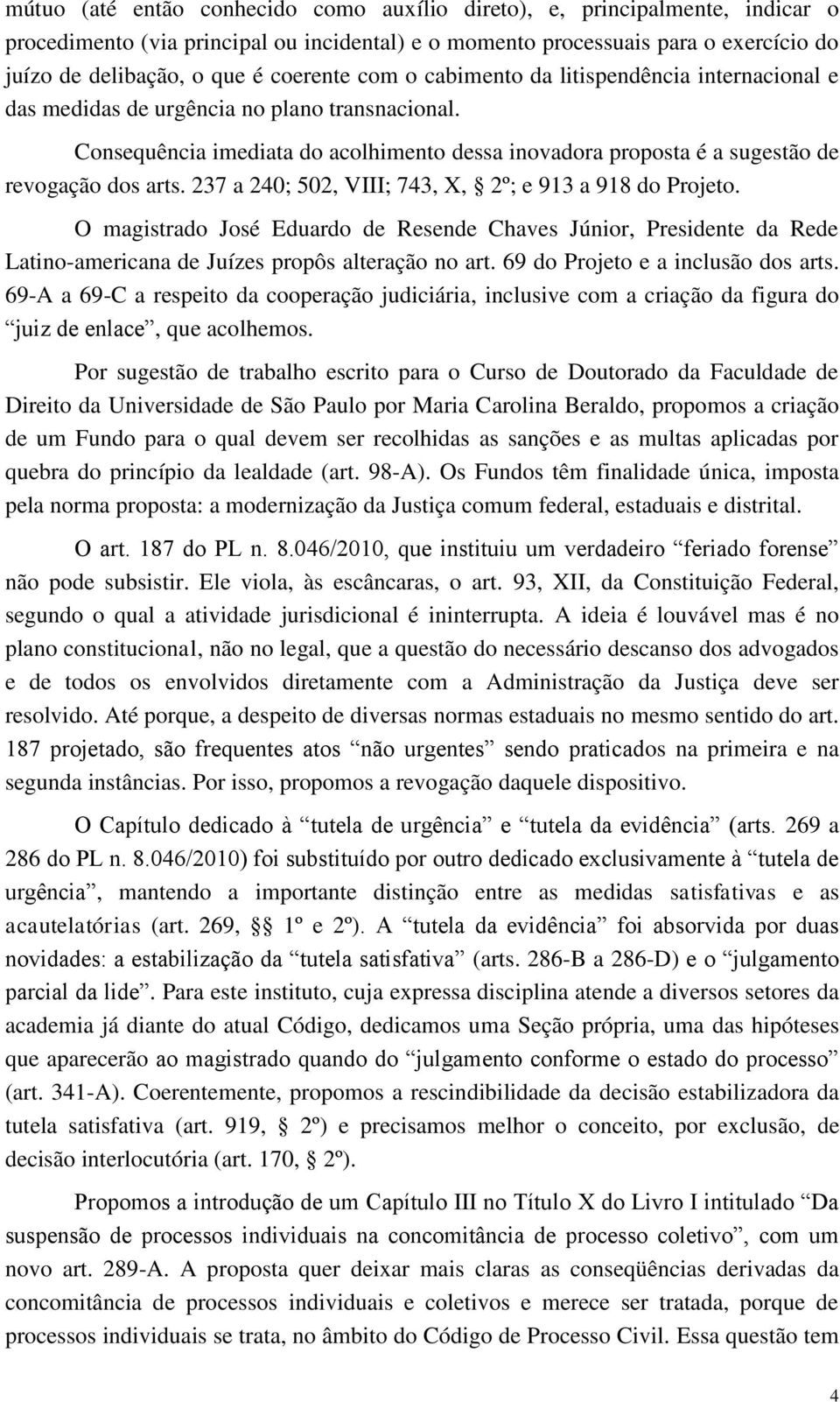 Consequência imediata do acolhimento dessa inovadora proposta é a sugestão de revogação dos arts. 237 a 240; 502, VIII; 743, X, 2º; e 913 a 918 do Projeto.