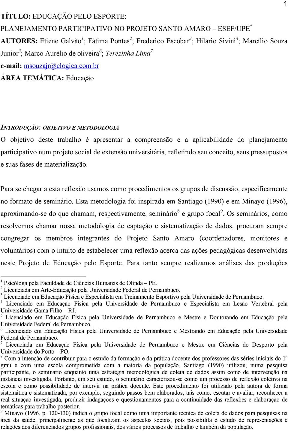 br ÁREA TEMÁTICA: Educação INTRODUÇÃO: OBJETIVO E METODOLOGIA O objetivo deste trabalho é apresentar a compreensão e a aplicabilidade do planejamento participativo num projeto social de extensão