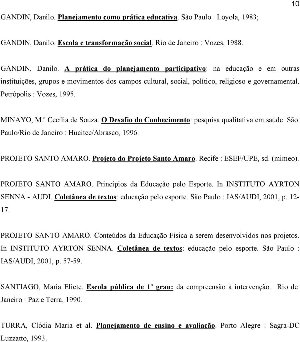 A prática do planejamento participativo: na educação e em outras instituições, grupos e movimentos dos campos cultural, social, político, religioso e governamental. Petrópolis : Vozes, 1995.