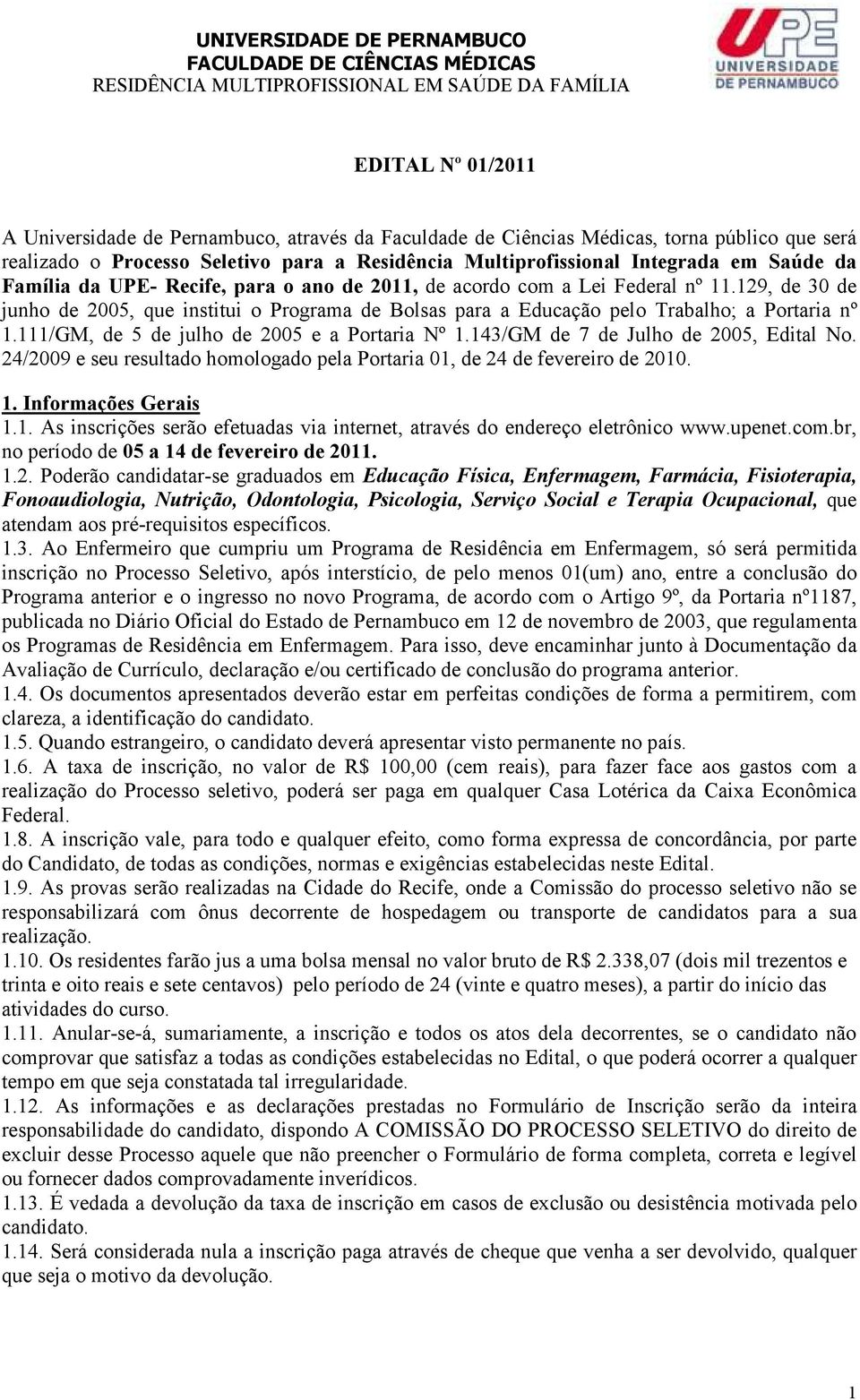 111/GM, de 5 de julho de 2005 e a Portaria Nº 1.143/GM de 7 de Julho de 2005, Edital No. 24/2009 e seu resultado homologado pela Portaria 01, de 24 de fevereiro de 20. 1. Informações Gerais 1.1. As inscrições serão efetuadas via internet, através do endereço eletrônico www.