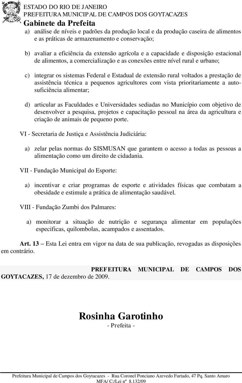 técnica a pequenos agricultores com vista prioritariamente a autosuficiência alimentar; d) articular as Faculdades e Universidades sediadas no Município com objetivo de desenvolver a pesquisa,