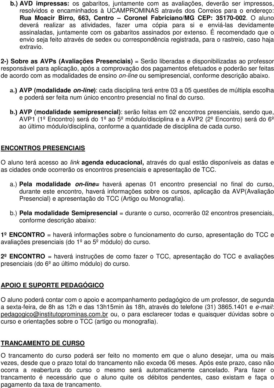 É recomendado que o envio seja feito através de sedex ou correspondência registrada, para o rastreio, caso haja extravio.