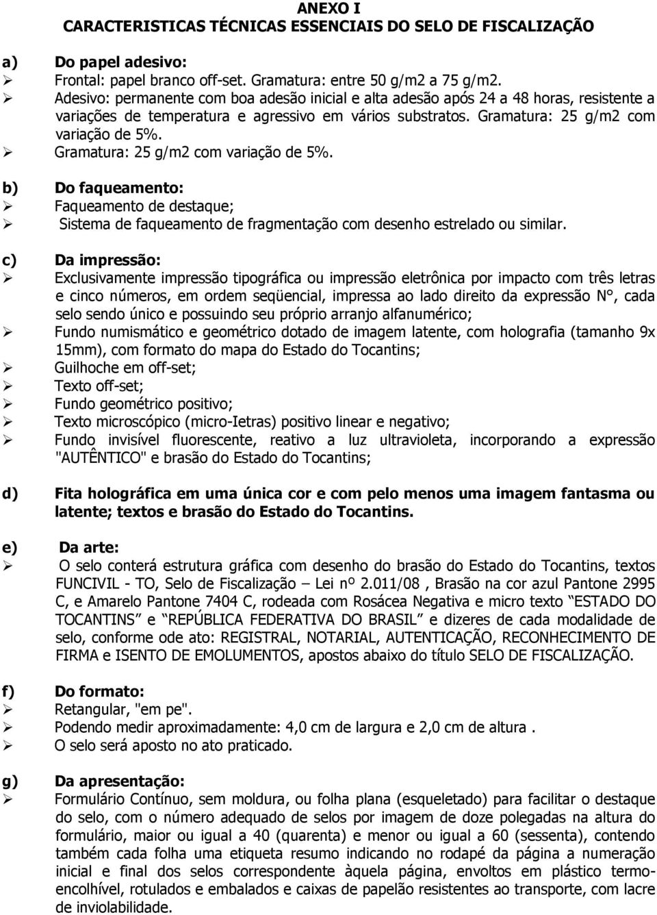 Grmtur: 25 g/m2 com vrição de 5%. b) Do fquemento: Fquemento de destque; Sistem de fquemento de frgmentção com desenho estreldo ou similr.