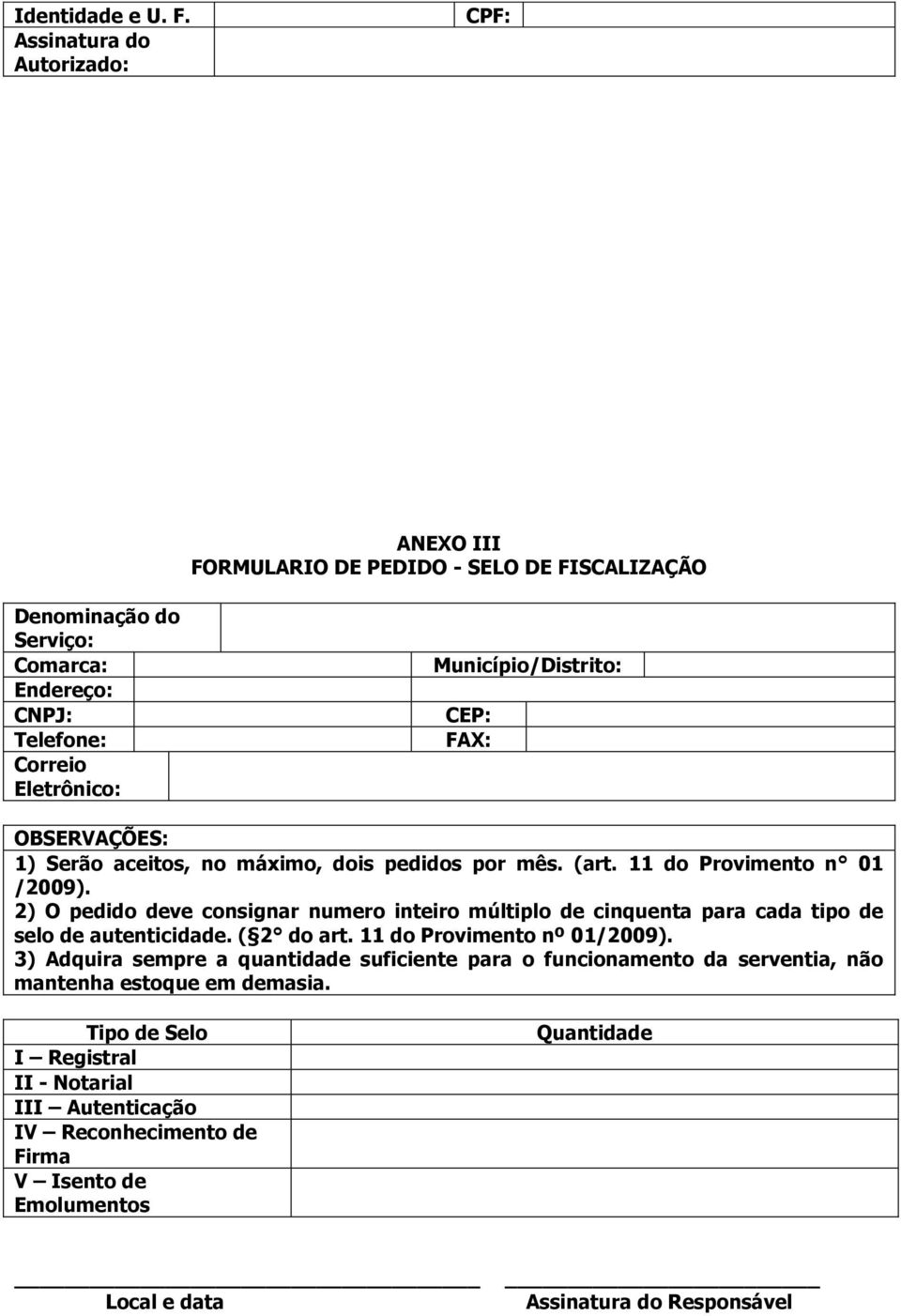 Município/Distrito: CEP: FAX: OBSERVAÇÕES: 1) Serão ceitos, no máximo, dois pedidos por mês. (rt. 11 do Provimento n 01 /2009).