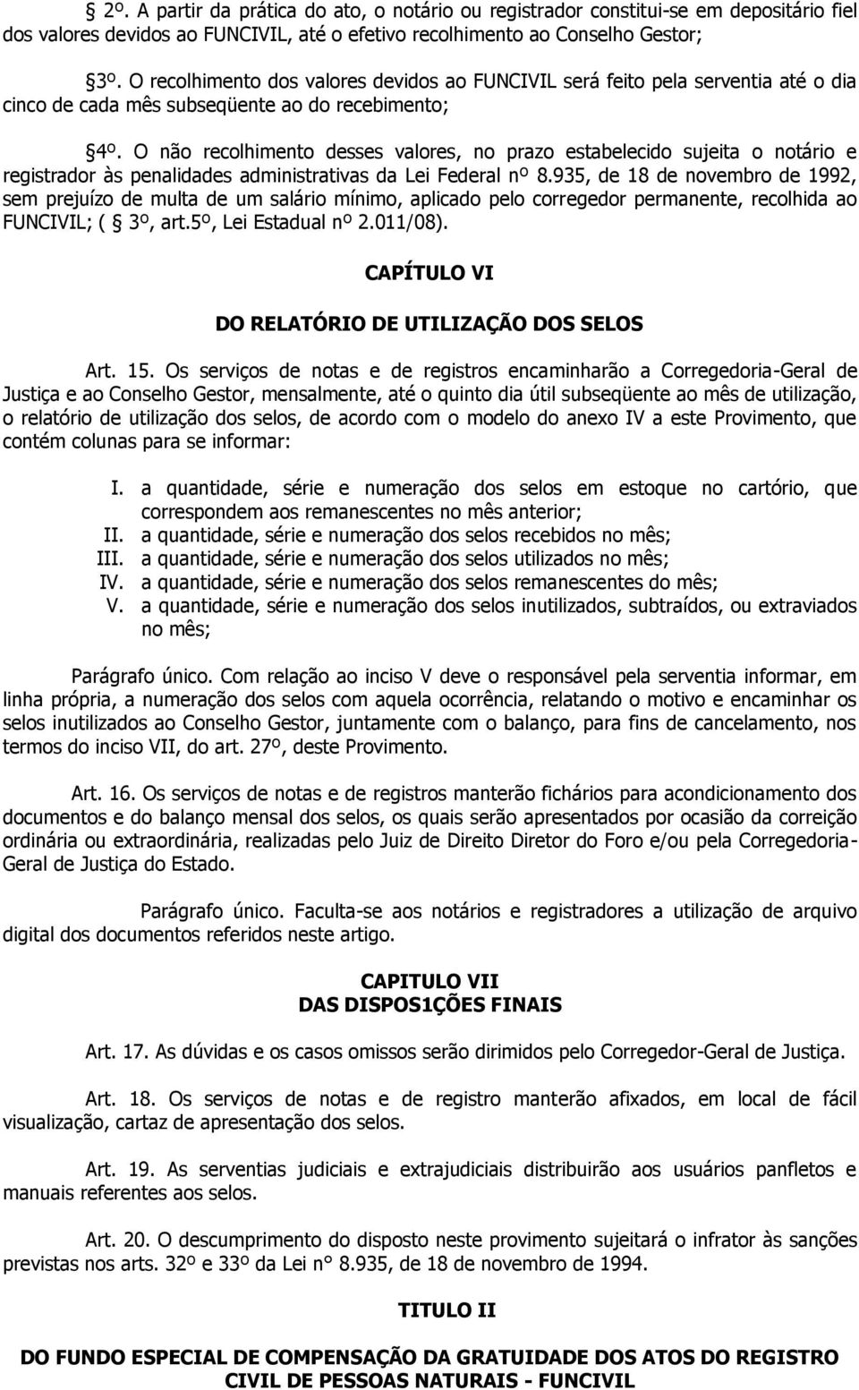 O não recolhimento desses vlores, no przo estbelecido sujeit o notário e registrdor às penliddes dministrtivs d Lei Federl nº 8.