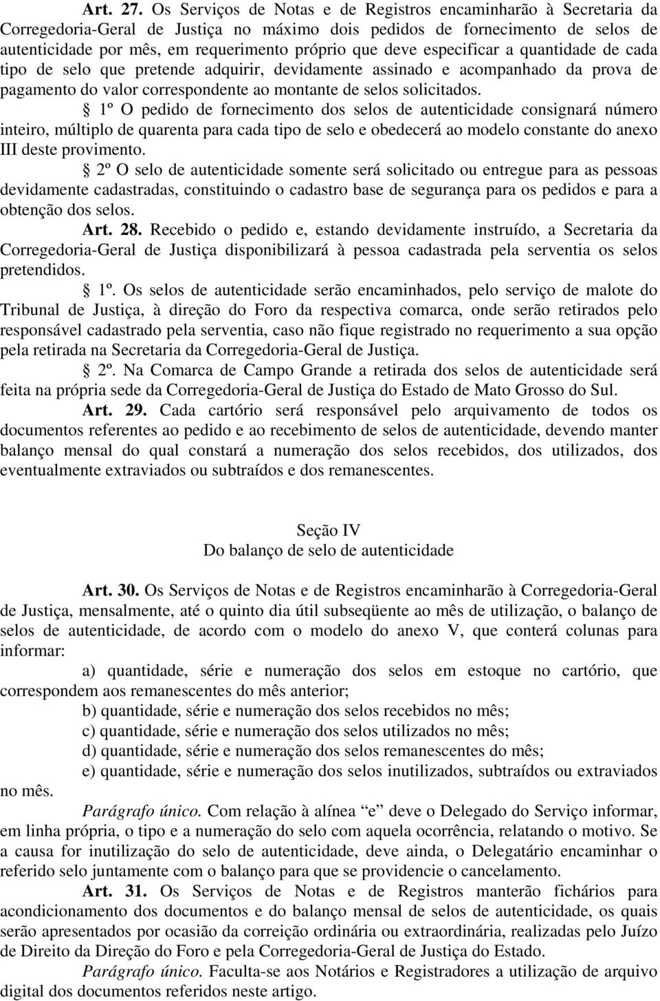 deve especificar a quantidade de cada tipo de selo que pretende adquirir, devidamente assinado e acompanhado da prova de pagamento do valor correspondente ao montante de selos solicitados.